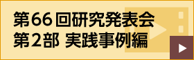 第66回研究発表会 第２部 実践事例編